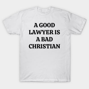 A good lawyer is a bad Christian T-Shirt